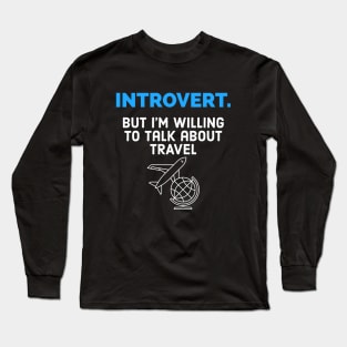 Introvert willing to talk about travel Long Sleeve T-Shirt